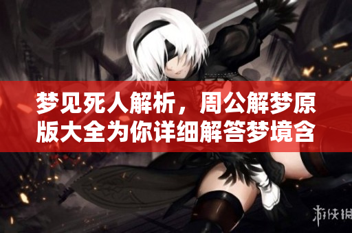梦见死人解析，周公解梦原版大全为你详细解答梦境含义