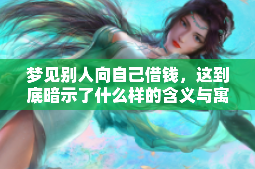 梦见别人向自己借钱，这到底暗示了什么样的含义与寓意呢