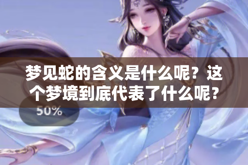 梦见蛇的含义是什么呢？这个梦境到底代表了什么呢？