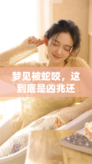 梦见被蛇咬，这到底是凶兆还是吉祥的暗示呢