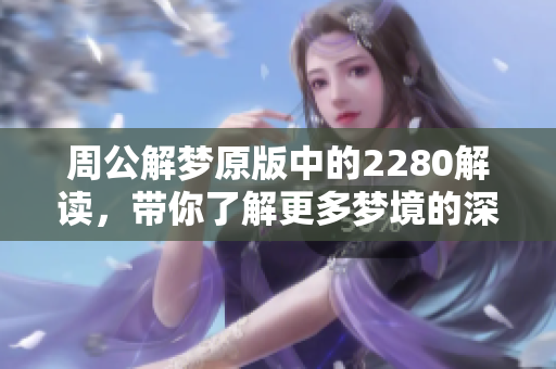 周公解梦原版中的2280解读，带你了解更多梦境的深意与启示