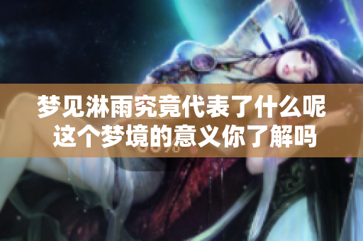 梦见淋雨究竟代表了什么呢 这个梦境的意义你了解吗