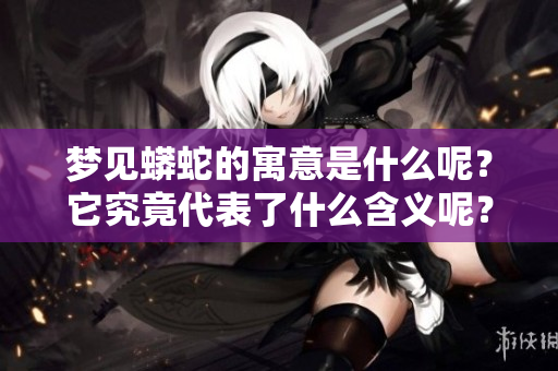 梦见蟒蛇的寓意是什么呢？它究竟代表了什么含义呢？