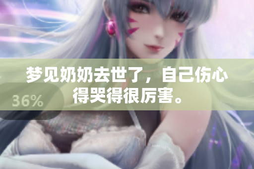梦见奶奶去世了，自己伤心得哭得很厉害。