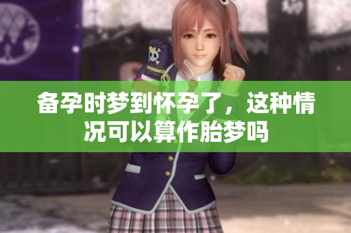 备孕时梦到怀孕了，这种情况可以算作胎梦吗