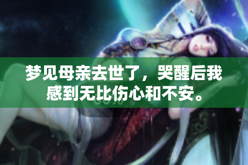 梦见母亲去世了，哭醒后我感到无比伤心和不安。