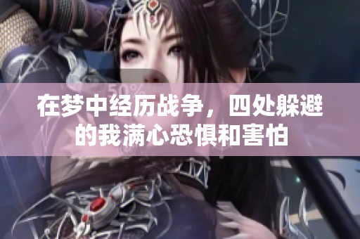 在梦中经历战争，四处躲避的我满心恐惧和害怕