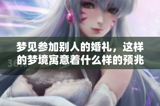 梦见参加别人的婚礼，这样的梦境寓意着什么样的预兆呢