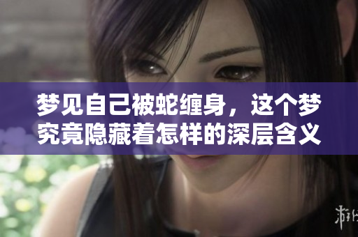 梦见自己被蛇缠身，这个梦究竟隐藏着怎样的深层含义呢