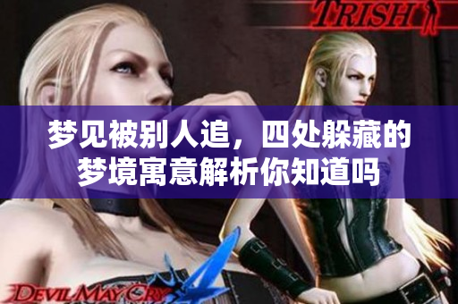 梦见被别人追，四处躲藏的梦境寓意解析你知道吗