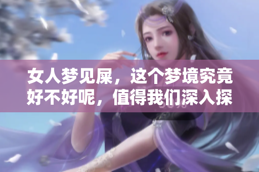 女人梦见屎，这个梦境究竟好不好呢，值得我们深入探讨一下