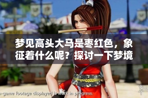 梦见高头大马是枣红色，象征着什么呢？探讨一下梦境的深层含义！