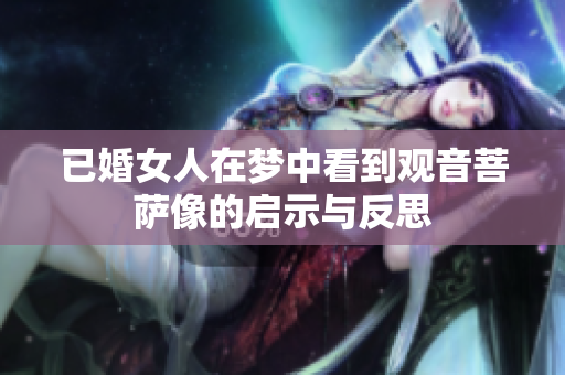 已婚女人在梦中看到观音菩萨像的启示与反思