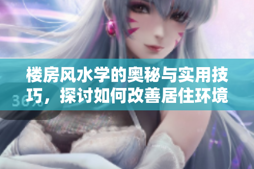 楼房风水学的奥秘与实用技巧，探讨如何改善居住环境风水