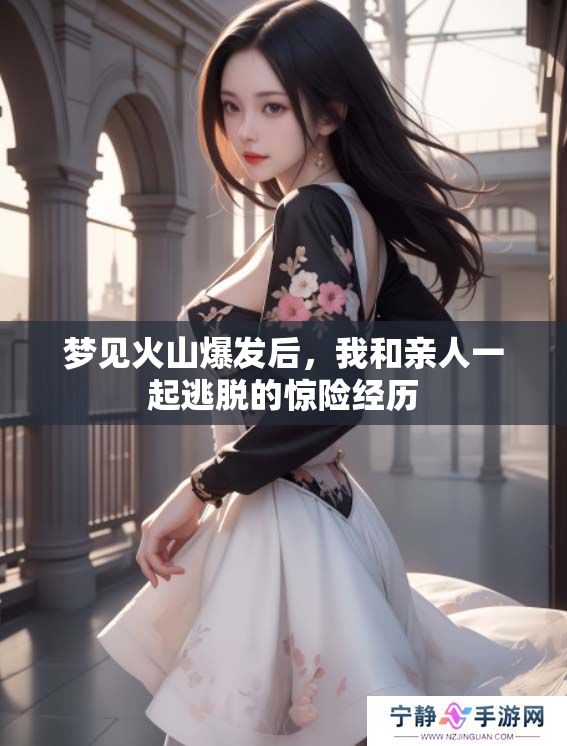 梦见火山爆发后，我和亲人一起逃脱的惊险经历