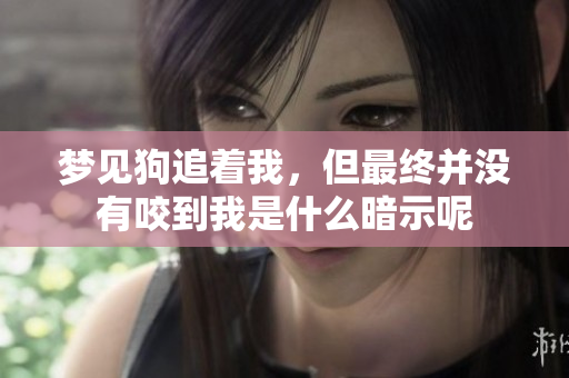 梦见狗追着我，但最终并没有咬到我是什么暗示呢