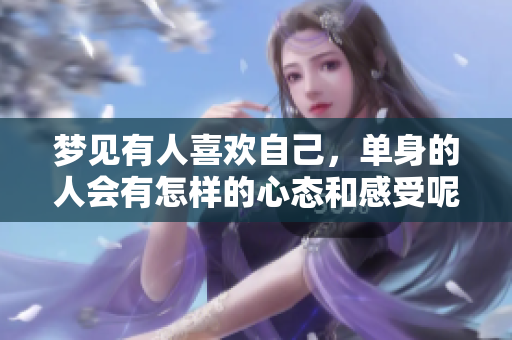 梦见有人喜欢自己，单身的人会有怎样的心态和感受呢