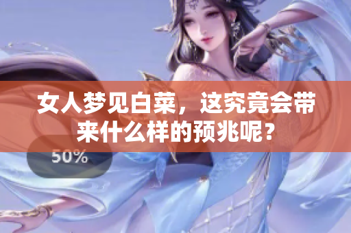 女人梦见白菜，这究竟会带来什么样的预兆呢？