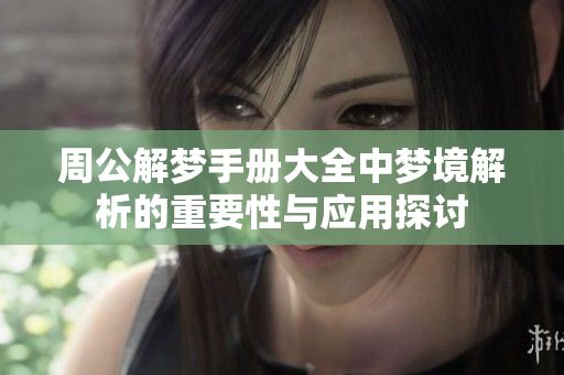 周公解梦手册大全中梦境解析的重要性与应用探讨