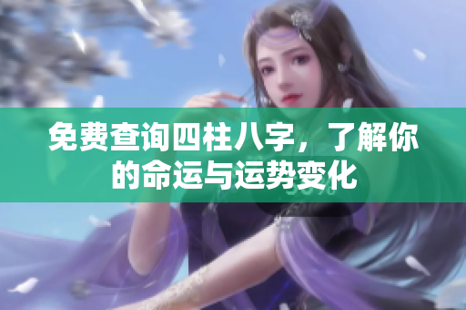 免费查询四柱八字，了解你的命运与运势变化