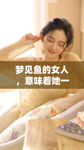 梦见鱼的女人，意味着她一定会怀孕的可能性。