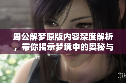 周公解梦原版内容深度解析，带你揭示梦境中的奥秘与含义
