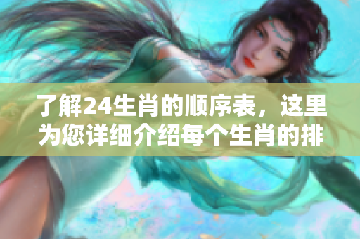 了解24生肖的顺序表，这里为您详细介绍每个生肖的排列顺序