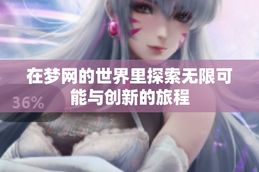 在梦网的世界里探索无限可能与创新的旅程