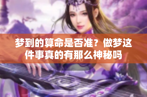 梦到的算命是否准？做梦这件事真的有那么神秘吗
