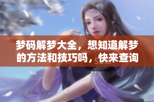 梦码解梦大全，想知道解梦的方法和技巧吗，快来查询吧！