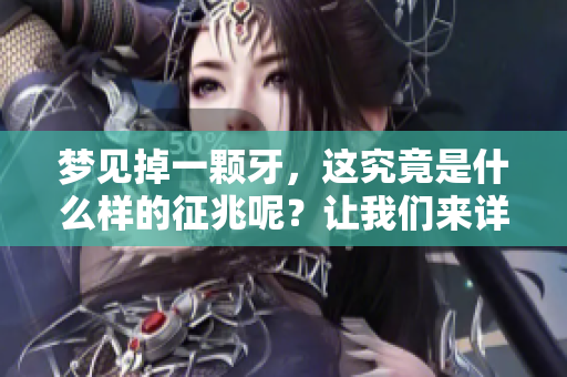梦见掉一颗牙，这究竟是什么样的征兆呢？让我们来详细探讨一下。