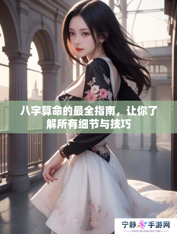 八字算命的最全指南，让你了解所有细节与技巧
