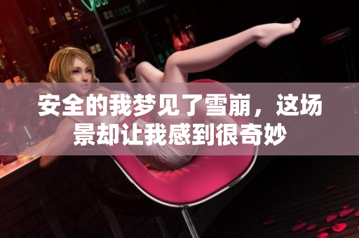 安全的我梦见了雪崩，这场景却让我感到很奇妙