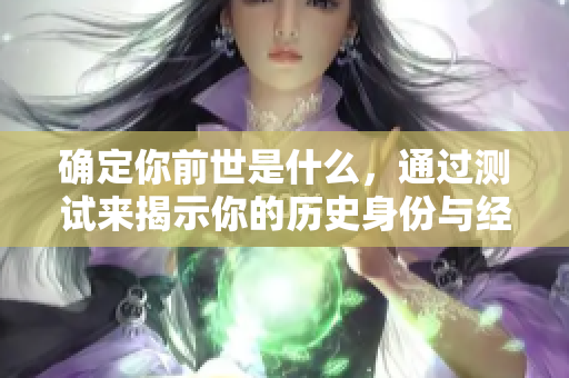确定你前世是什么，通过测试来揭示你的历史身份与经历