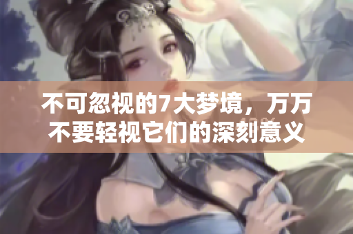 不可忽视的7大梦境，万万不要轻视它们的深刻意义
