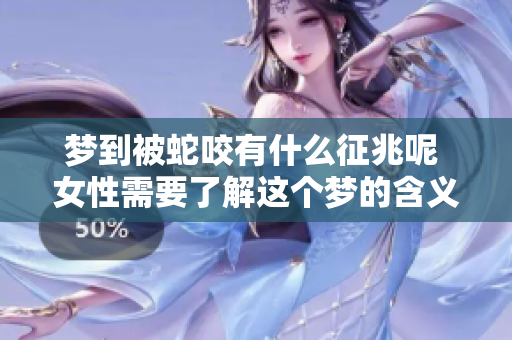 梦到被蛇咬有什么征兆呢 女性需要了解这个梦的含义是什么