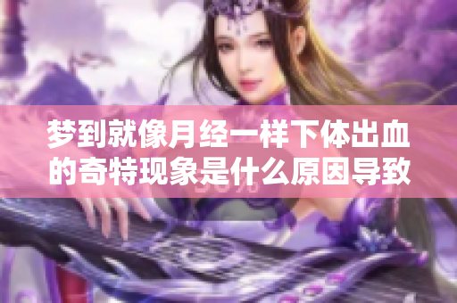 梦到就像月经一样下体出血的奇特现象是什么原因导致的呢