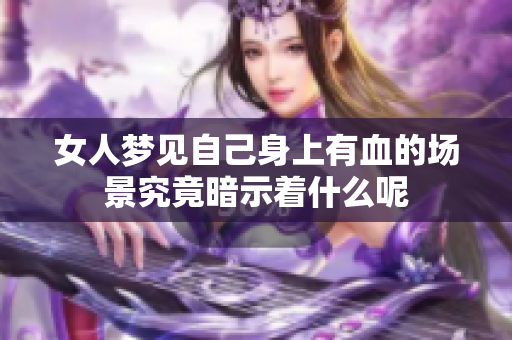 女人梦见自己身上有血的场景究竟暗示着什么呢