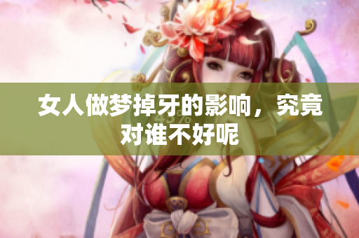 女人做梦掉牙的影响，究竟对谁不好呢
