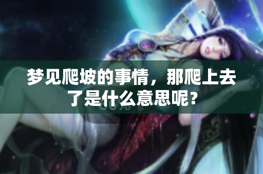 梦见爬坡的事情，那爬上去了是什么意思呢？