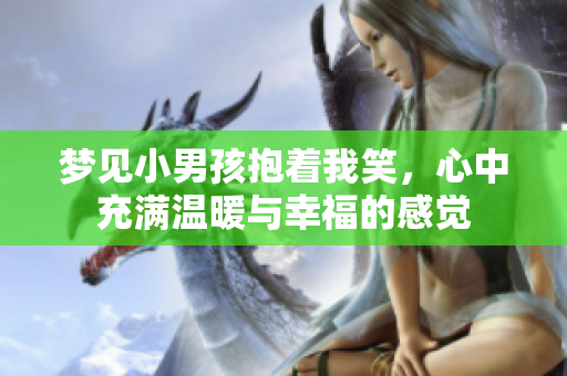 梦见小男孩抱着我笑，心中充满温暖与幸福的感觉