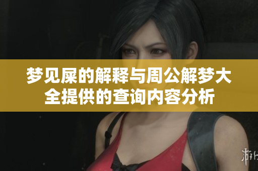 梦见屎的解释与周公解梦大全提供的查询内容分析