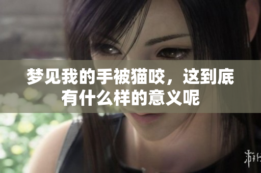 梦见我的手被猫咬，这到底有什么样的意义呢