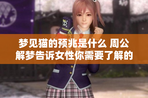 梦见猫的预兆是什么 周公解梦告诉女性你需要了解的内容