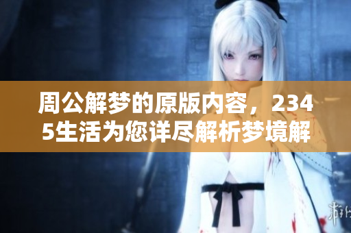 周公解梦的原版内容，2345生活为您详尽解析梦境解读