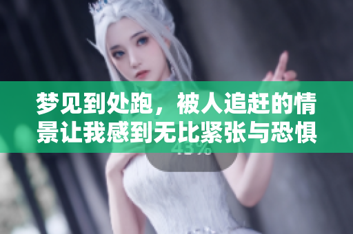 梦见到处跑，被人追赶的情景让我感到无比紧张与恐惧