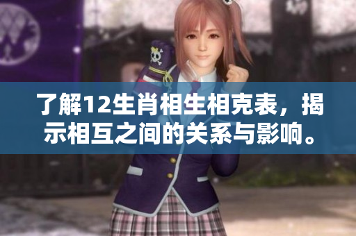 了解12生肖相生相克表，揭示相互之间的关系与影响。