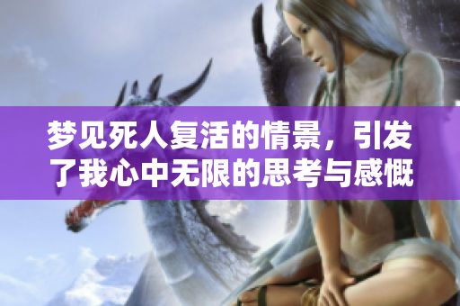 梦见死人复活的情景，引发了我心中无限的思考与感慨。