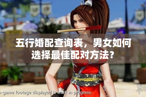 五行婚配查询表，男女如何选择最佳配对方法？