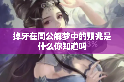 掉牙在周公解梦中的预兆是什么你知道吗